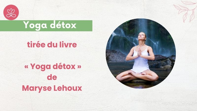 Yoga détox (tirée du livre « Yoga détox » de Maryse Lehoux)