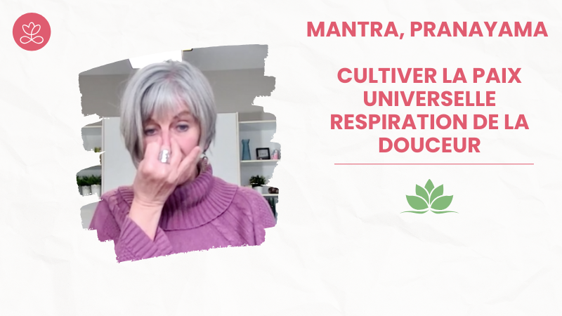 1. Mantra, Pranayama - Cultiver la Paix Universelle - Respiration de la douceur avec Lily Champagne