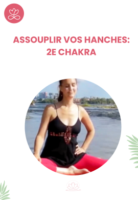 Séance de yoga - Assouplir vos hanches : 5 postures de yoga simples et efficaces - 2e chakra