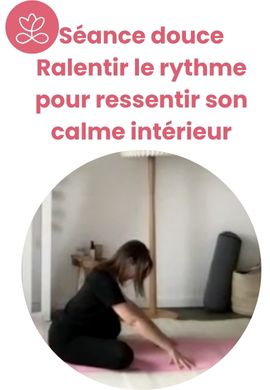 Séance douce - Ralentir le rythme pour ressentir son calme intérieur