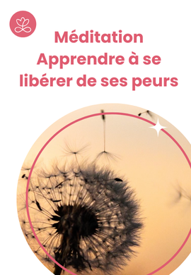 Méditation - Apprendre à se libérer de ses peurs