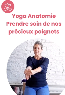 Yoga Anatomie - Prendre soin de nos précieux poignets