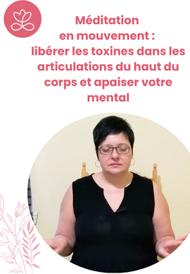 Méditation en mouvement : libérer les toxines dans les articulations du haut du corps et apaiser votre mental