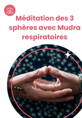 Méditation des 3 sphères avec Mudra respiratoires