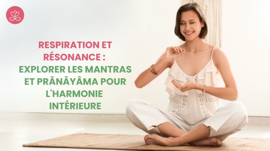 Respiration et résonance : Explorer les Mantras et Prânâyâma pour l\'harmonie intérieure