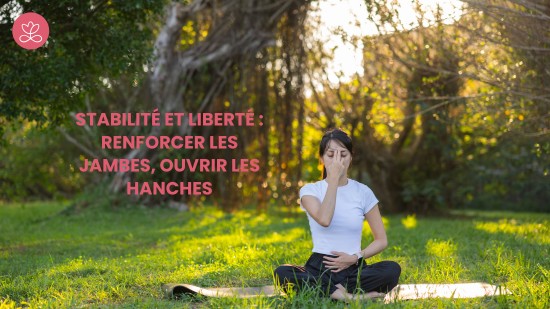 3.2 Stabilité et liberté : renforcer les jambes, ouvrir les hanches