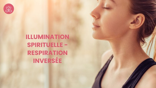 11.1 Illumination spirituelle - Respiration inversée