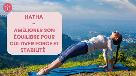 13. Hatha - Améliorer son équilibre pour cultiver force et stabilité