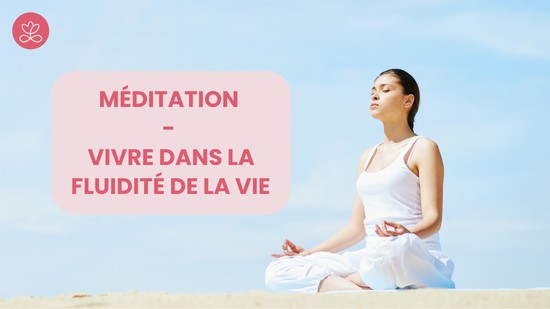 15. Méditation - Vivre dans la fluidité de la vie