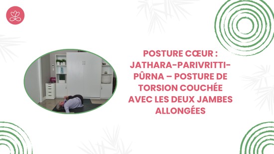 14. Posture cœur : Jathara-Parivritti-Pûrna – Posture de torsion couchée avec les deux jambes allongées.