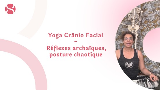 8. Yoga Crânio Facial - Réflexes archaïques, posture chaotique avec Hélène Garcia